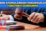EĞİTİM-İŞ?Resen Atamalardaki Hukuksuzluğa Yürütmeyi Durdurma?