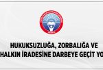 Eğitim-iş?Hukuksuzluğa, Zorbalığa ve Halkın İradesine Darbeye Geçit Yok?