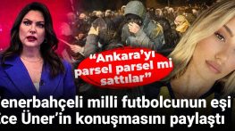 Fenerbahçeli futbolcunun eşi Ece Üner’in konuşmasını paylaştı: Ankara’yı parsel parsel mi sattılar